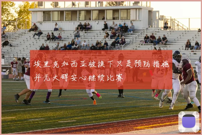 埃里克加西亚被换下只是预防措施并无大碍安心继续比赛